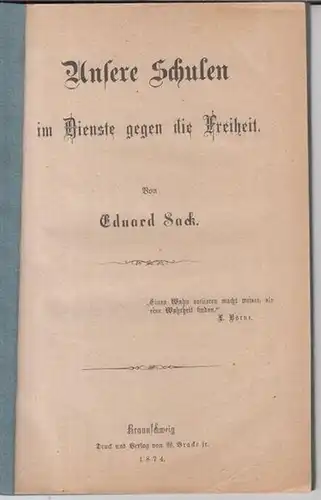 Sack, Eduard: Unsere Schulen im Dienste gegen die Freiheit. - Im Inhalt: Vorrede / Die nothwendigen Vorbedingungen einer guten Erziehung ( und Bildung ) in...