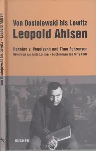 Ahlsen, Leopold. - Henning v. Vogelsang und Timo Fehrensen. - Geleitwort von Anita Lochner. - Zeichnungen von Ferry Ahrle: Von Dostojewski bis Lowitz. 