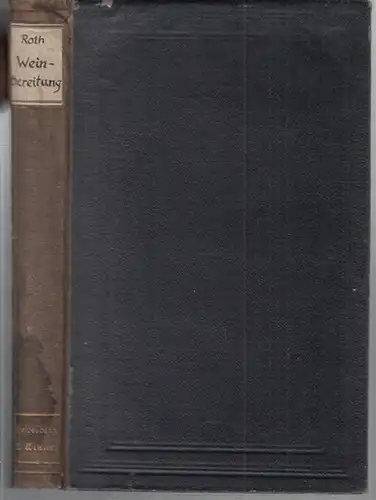 Roth, Emil: Die Weinbereitung und Weinchemie in ihrer Theorie und Praxis. 2 Theile in 1. Zum Selbstunterricht für Weingutbesitzer und Kellermeister sowie für landwirtschaftliche Lehranstalten...