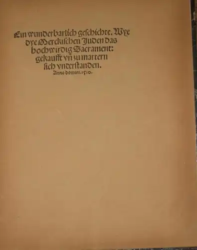 Judaica: Ein wunderbarlich geschichte. Wye dye Merckischen Juden das hochwirdig Sacrament gekaufft unn zu martern sich vnderstanden. Anno domini. 1510. 