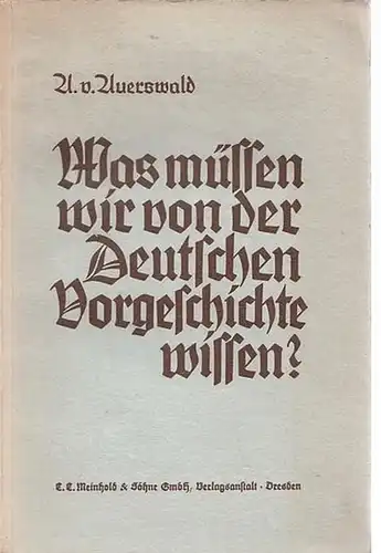 Auerswald, A. [Annemarie] von: Was müssen wir von der Deutschen Vorgeschichte wissen?. 