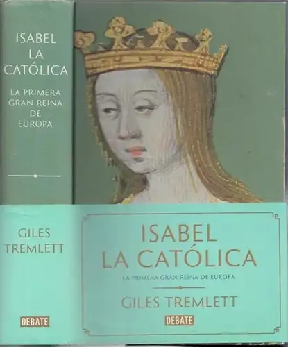 Isabel la Catolica - Isabel I de Castilla - Isabella I. von Kastilien (1451 - 1504) / Giles Tremlett: Isabel la Católica. La primera gran reina de Europa. 