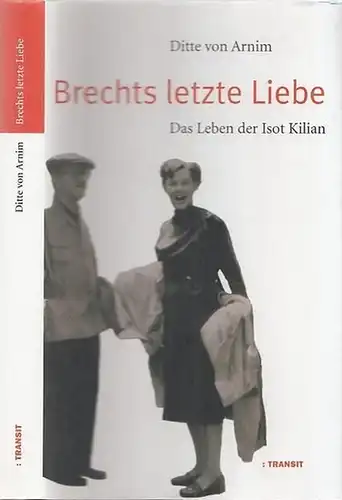 Brecht, Bertold - Isot Kilian / Ditte von Arnim: Brechts letzte Liebe. Das Leben der Isot von Kilian. 