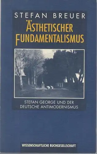 George, Stefan. - Breuer, Stefan: Ästhetischer Fundamentalismus. Stefan George und der deutsche Antimodernismus. 