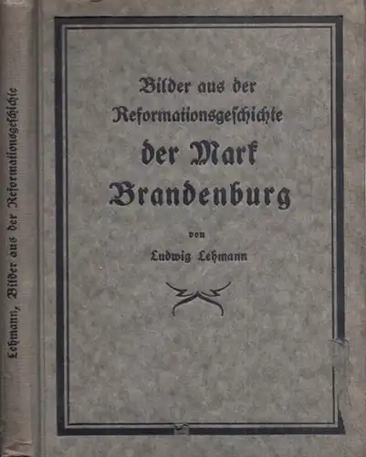 Lehmann, Ludwig: Bilder aus der Reformationsgeschichte der Mark Brandenburg - Zur 400 jährigen Erinnerungsfeier an Luthers reformatorisches Bekenntnis vor dem Reichstage zu Worms am 18. April 1521. 