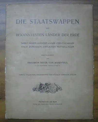 Rosenfeld, Friedrich Heyer, von: Die Staatswappen der bekanntesten Länder der Erde. Nebst der Landesflaggen und Cocarden. Nach durchaus amtlichen Mittheilungen herausgegeben von Friedrich Heyer von Rosenfeld, k.u.k. Hauptmann, Comthur, Ritter etc. 