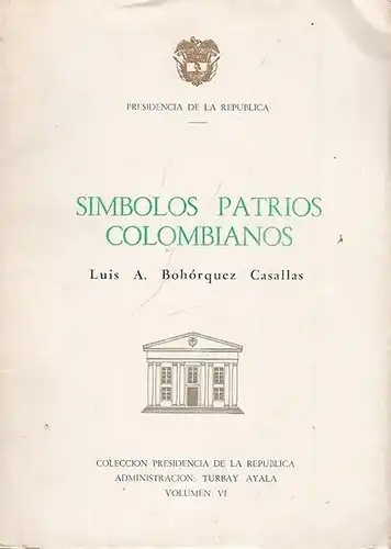 Casallas, Luis A. Bohorquez: Simbolos Patrios Colombianos. ( Colleccion Presidencia de la Rebublica - Administracion Turbay Ayala, Volumen VI ). 