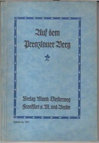 Berlin - Prenzlauer Berg. - Otto Behrendt und Karl Malbranc: Auf dem Prenzlauer Berg. Beiträge zur Heimatkunde des Bezirks IV Berlin. - Im Inhalt: Aus...