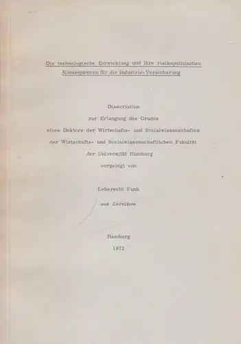 Funk, Leberecht: Die technologische Entwicklung und ihre risikopolitischen Konsequenzen für die Industrie-Versicherung. Dissertationder Wirtschafts- und Sozialwissenschaftlichen Fakultät der Universität Hamburg. 