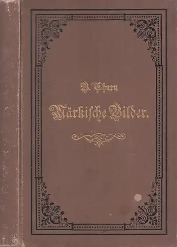 Thurn, Bernhard: Märkische Bilder. Geschichtliche und landschaftliche Schilderungen aus der Mark Brandenburg. Ein Volksbuch für die Jugend. 