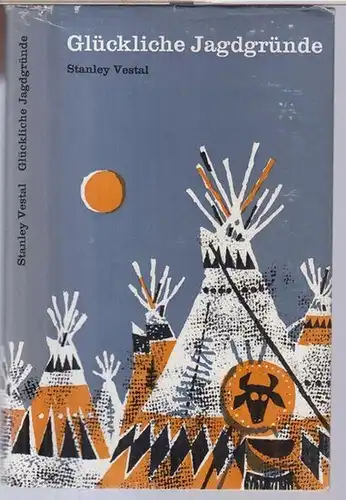 Vestal, Stanley: Glückliche Jagdgründe. Wie die Indianer lebten. Von einem Augenzeugen erzählt. 