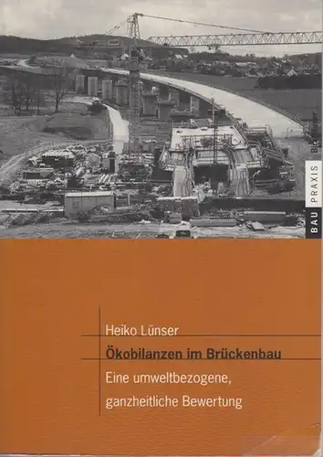 Lünser, Heiko: Ökobilanzen im Brückenbau : Eine umweltbezogene, ganzheitliche Bewertung. (= Bau Praxis). Inh.: Bewertungsinstrumente / Bewertungsgrundlagen / Sachbilanzen von Brücken / Wirkungsbilanzen / Parameterstudie...