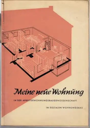 Neumann, Horst ( Architekt BDA ): Meine neue Wohnung ( in der Arbeiterwohnungsbaugenossenschaft - im sozialen  Wohnungsbau ). - Aus dem Inhalt: Sozialistisch bauen...