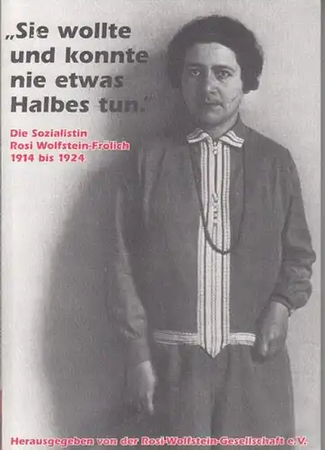 Wolfstein - Frölich, Rosi. - Rosi-Wolfstein-Gesellschaft (Hrsg.). - Bearbeitet von Frank Ahland und Beate Brunner mit Beiträgen von Helga Grebing, Klaus Kinner u.a: 'Sie wollte...