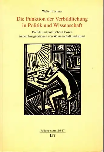 Euchner, Walter / Richard Saage, Walter Reese-Schäfer, Eva-Maria Seng (Hrsg.): Die Funktion der Verbildlichung in Politik und Wissenschaft. Politik und politisches Denken in den Imaginationen von Wissenschaft und Kunst. 