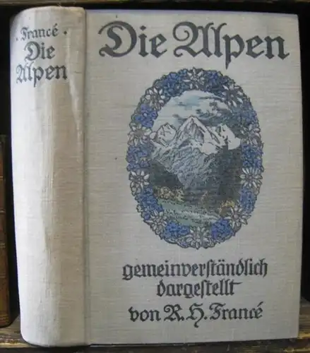 France, R. H: Die Alpen gemeinverständlich dargestellt. Komplett in einem Band. 