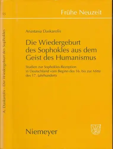 Frühe Neuzeit. - Anastasia Daskarolis: Die Wiedergeburt des Sophokles aus dem Geist des Humanismus. Studien zur Sophokles-Rezeption in Deutschland vom Beginn des 16. bis zur...