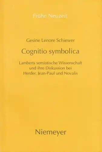 Frühe Neuzeit. - Gesine Leonore Schiewer: Cognitio symbolica. Lamberts semiotische Wissenschaft und ihre Diskussion bei Herder, Jean-Paul und Novalis ( = Frühe Neuzeit, Band 22...