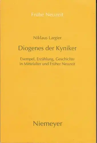 Frühe Neuzeit. - Diogenes. - Niklaus Largier: Diogenes der Kyniker. Exempel, Erzählung, Geschichte in Mittelalter und Früher Neuzeit ( = Frühe Neuzeit, Band 36...