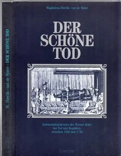 Hawlik-van de Water, Magdalena: Der schöne Tod - Zeremonialstrukturen des Wiener Hofes nei Tod und Begräbnis zwischen 1640 und 1740. 