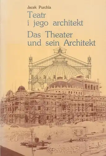 Purchla, Jacek: Das Theater und sein Architekt. Zum hundertsten Jahrestag der Eröffnung des Juliusz-Slowacki-Theaters in Krakau / Teatr i jego architekt- W stulecie otwarcia gmachu Teatru im. Juliusza Slowackiego w Krakowie. 