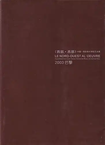 Xian China: Le Nord-Ouest al'Oeuvre : Exposition d'Oeuvres de l'Institut National Beaux-Arts de Xian Chine 2003. 