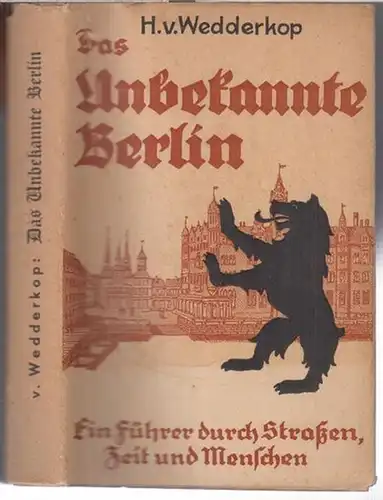 Wedderkop, H. v: Das unbekannte Berlin. Ein Führer durch Straßen, Zeit und Menschen. 