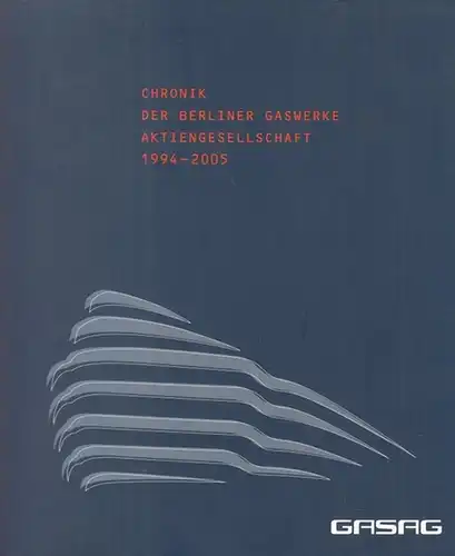 GASAG Berliner Gaswerke Aktiengesellschaft. - Ulrike Schuster: Chronik der Berliner Gaswerke Aktiengesellschaft 1994 - 2005. 