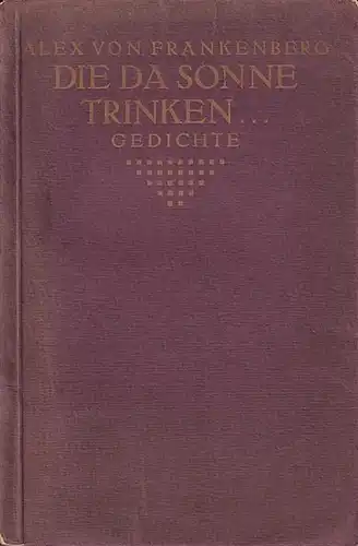 Frankenberg, Alex von: Die da Sonne trinken... Gedichte. 