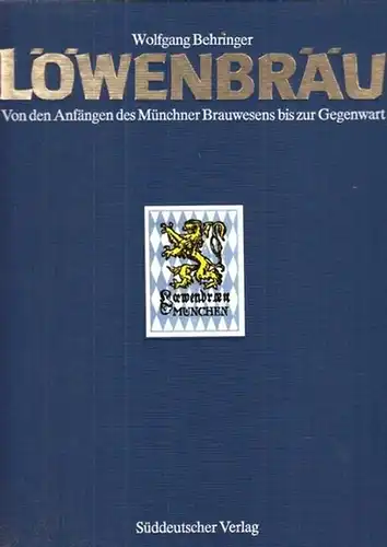 Behringer, Wolfgang: Löwenbräu - Von den Anfängen des Münchner Brauwesens bis zur Gegenwart. 