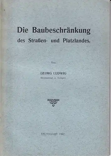 Ludwig, Georg: Die Baubeschränkung des Straßen- und Platzlandes. 