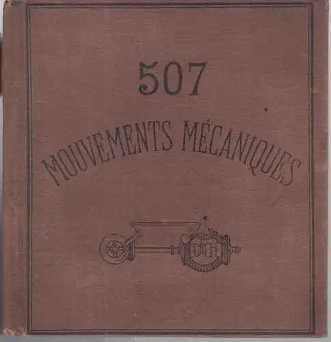 Brown, Henry T / Henri Stevart: Cinq Cent Sept (507) Mouvements Mecaniques renfermant tous ceux qui sont les plus importants dans la dynamique, L' hydraulique, L' Hydrostatique, La Pneumatique, Les Machines a Vapeur, Les Moulins et Autres machines, Les Pr