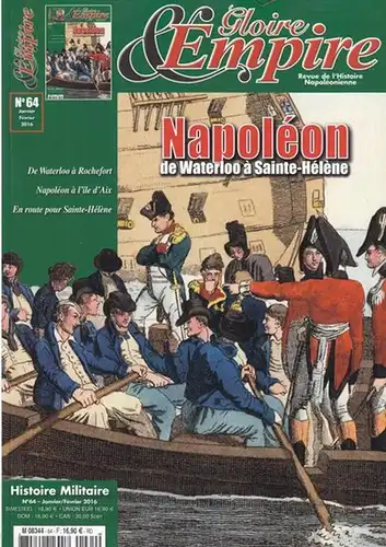 Napoleon Bonaparte. - Gloire & Empire. - directeur: Bernard Sadoun: Gloire & Empire. No. 64, janvier - fevrier 2016: Napoleon de Waterloo a Sainte-Helene. - De Waterloo a Rochefort. Napoleon a l' Ile d' Aix. En route pour Sainte-Helene. - Revue de l' hist