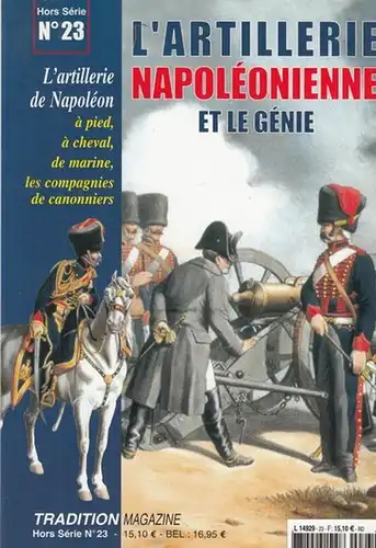 Napoleon Bonaparte. - Tradition. - directeur: Corinne Jarque: Tradition Magazine. Hors Serie No. 23, 2002: L' artillerie Napoleonienne et le genie. A pied, a cheval, de marine, les compagnies de canonniers. - Uniformes, armes, collectiona. 