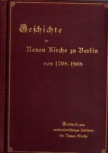 Kirmß (Kirmss), Paul: Die Geschichte der Neuen Kirche zu Berlin von 1708 bis 1908. Festschrift zum zweihundertjährigen Jubiläum der Neuen Kirche im Auftrag der Gemeinde-Körperschaften herausgegeben. 