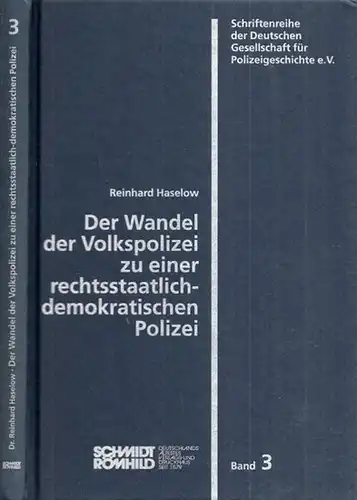 Haselow, Reinhard (Verfasser): Der Wandel der Volkspolizei zu einer rechtsstaatlich-demokratischen Polizei (= Schriftenreihe der Deutschen Gesellschaft für Polizeigeschichte e.V., Band 3). 