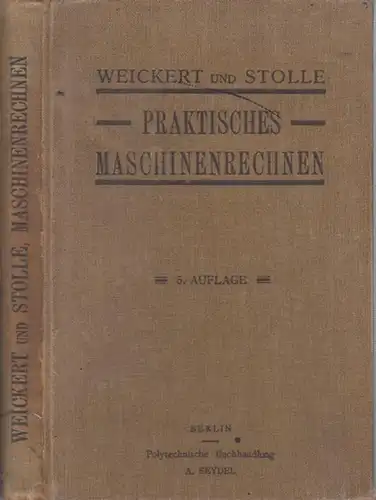 Weickert, A. / Stolle, R: Praktisches Maschinenrechnen. Eine Zusammenstellung der wichtigsten Erfahrungswerte aus der allgemeinen und angewandten Mechanik in ihrer Anwendung auf den praktischen Maschinenbau...