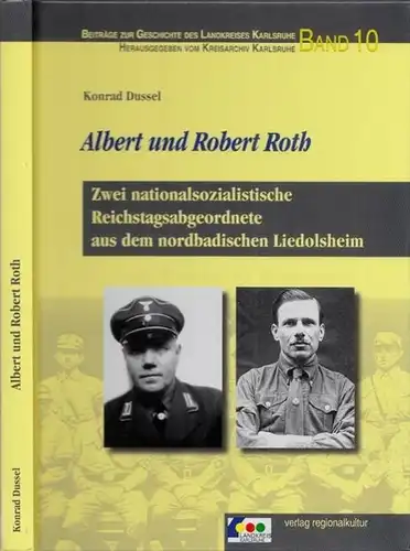 Dussel, Konrad (Verfasser): Albert und Robert Roth - Zwei nationalsozialistische Reichstagsabgeordnete aus dem nordbadischen Liedolsheim. (= Beiträge zur Geschichte des Landkreises Karlsruhe hrsg. vom Kreisarchiv). 