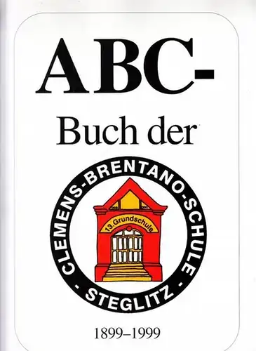 Berlin Steglitz.- Clemens-Brentano-Grundschule - H.G. Knuth: ABC-Buch der 4. Gemeindeschule Groß-Lichterfelde, 13. Volksschuledes Bezirks Steglitz von Groß-Berlin, 13. Grundschule Berlin-Steglitz. Clemens-Brentano-Grundschule 1899 - 1999 (Festschrift). 