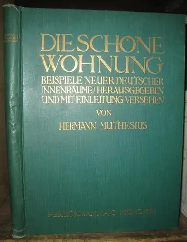 Muthesius, Hermann ( Herausgabe und Einleitung ): Die schöne Wohnung. Beispiele neuer deutscher Innenräume. - Im Inhalt: Hallen, Dielen, Vorräume / Wohnzimmer, Musikzimmer, Damenzimmer, Empfangszimmer...