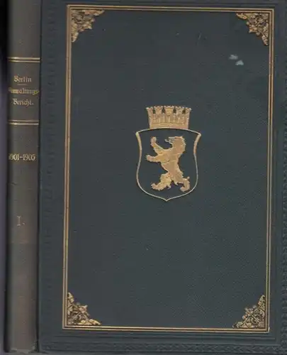 Berlin: Bericht über die Gemeinde-Verwaltung der Stadt Berlin in den Verwaltungs-Jahren 1901 bis 1905. Erster Teil apart ( von insgesamt 3 Teilen). 