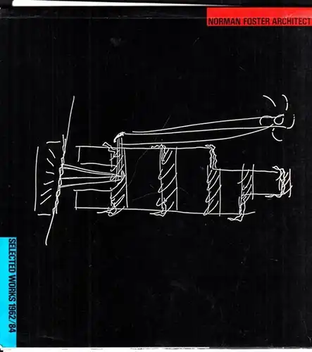 Foster, Norman - Alastair Best: Norman Foster - Architect. Selected Works 1962/84 ( 1962 - 1984 ). 