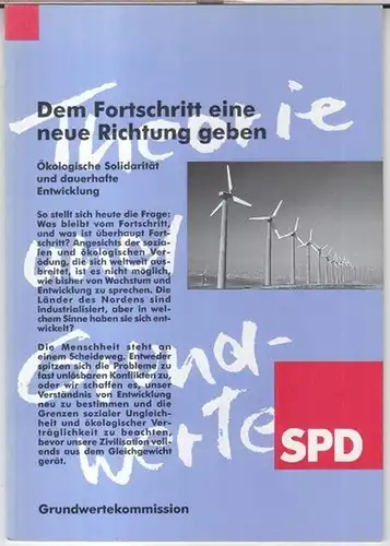 SPD. - Grundwertekommission beim Parteivorstand. - Red.: Burkhard Reichert. - Vorwort von Rudolf Scharping: Dem Fortschritt eine neue Richtung geben. Ökologische Solidarität und dauerhafte Entwicklung. 