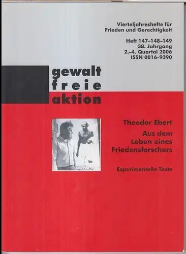 Gewaltfreie Aktion. - Ebert, Theodor: Aus dem Leben eines Friedensforschers - Theodor Ebert ( = Gewaltfreie Aktion, Heft 147-148-149. 38. Jahrgang, 2.-4. Quartal 2006 ). - Vierteljahreshefte für Frieden und Gerechtigkeit. 