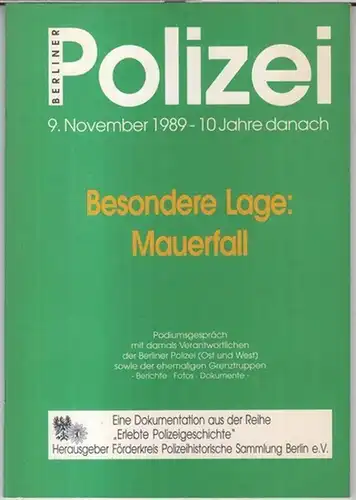 Berliner Polizei. - Herausgeber: Förderkreis Polizeihistorische Sammlung Berlin e. V: Berliner Polizei. 9. November 1989 - 10 Jahre danach. Besondere Lage: Mauerfall. Dokumentation eines Podiumsgespräches...