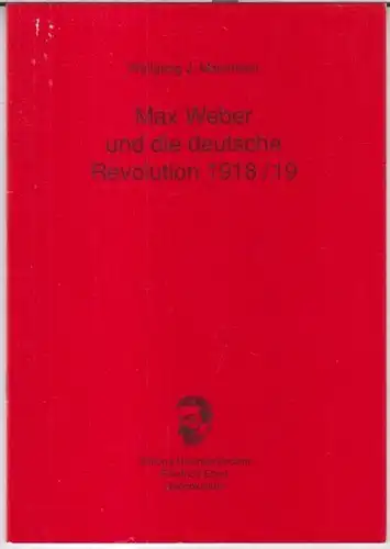 Weber, Max. - Wolfgang J. Mommsen: Max Weber und die deutsche Revolution 1918 / 19 ( = Stiftung Reichspräsident-Friedrich-Ebert-Gedenkstätte, Kleine Schriften, 18 ). 