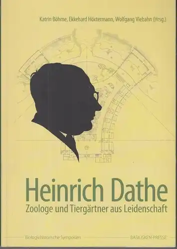 Dathe, Heinrich. - Herausgeber: Katrin Böhme, Ekkehard Höxtermann und Wolfram Viebahn: Heinrich Dathe ( 1910 - 1991 ). Zoologe und Tiergärtner aus Leidenschaft. 