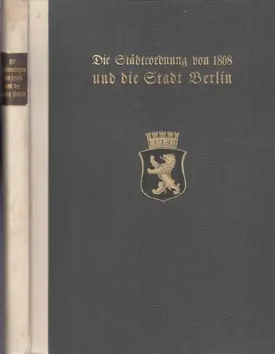 Clauswitz, (Paul ), Stadtarchivar: Die Städteordnung von 1808 und die Stadt Berlin. Festschrift zur hundertjährigen Gedenkfeier der Einführung der Städteordnung. Im Auftrag des Magistrats. Mit 6 Vollbildern und 2 Plänen. 