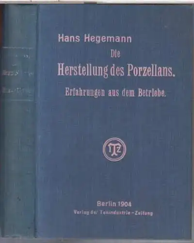 Hegemann, Hans: Die Herstellung des Porzellans. Erfahrungen aus dem Betriebe. - Im Inhalt: Die Rohstoffe und deren Untersuchung und Aufbereitung / die Zusammensetzung der Massen und Glasuren / Modelle und Arbeitsformen / Gestaltung / Glasieren und Brennen