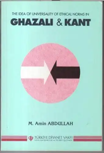 A-Ghazali / Kant, Immanual. - M. Amin Abdullah: The idea of univerality of ethical norms in Ghazali and Immanuel Kant ( = Türkye diyanet vakfi ). 